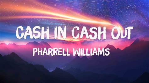 Lyrics for Cash In Cash Out by Pharrell Williams .